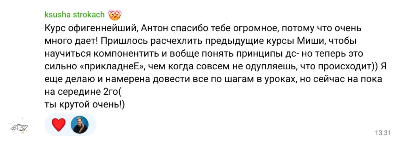Ksusha Strokach: Курс офигеннейший, Антон спасибо тебе огромное, потому что очень много дает! Пришлось расчехлить предыдущие курсы, чтобы научиться компонентить и вообще понять принципы дизайн-систем — но теперь это сильно «прикладнее», чем когда совсем не понимаешь, что происходит)) Я еще делаю и намерена довести все по шагам в уроках.

Ты крутой очень!